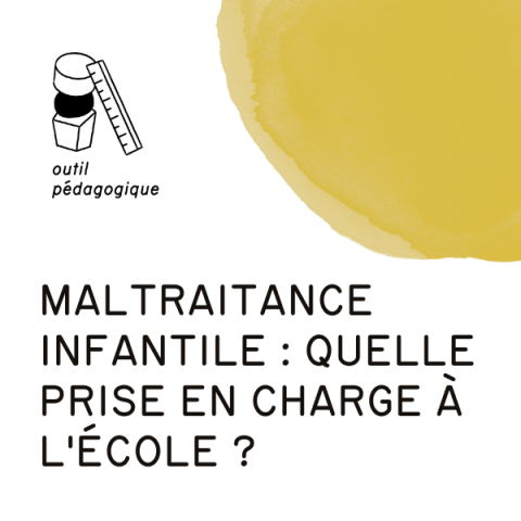 Outil: Maltraitance infantile: quelle prise en charge à l’école?